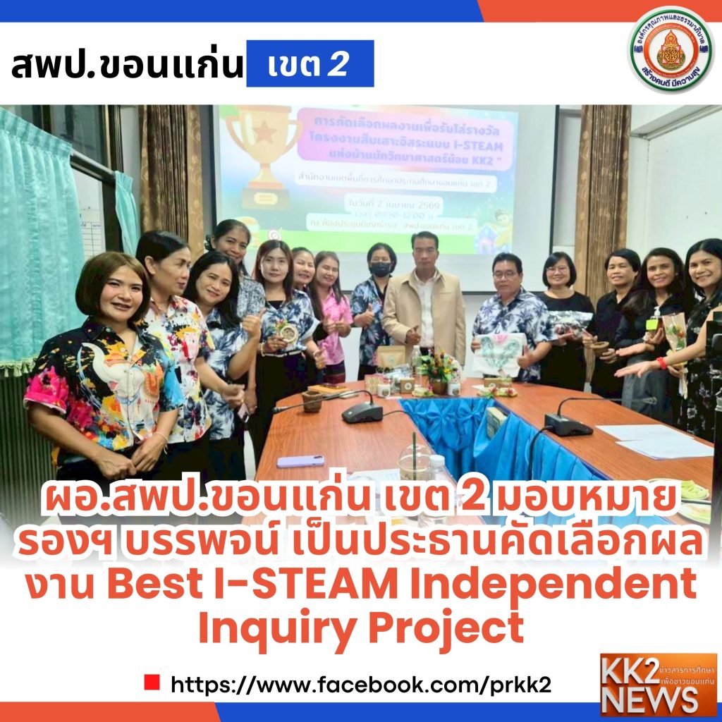 ผอ.สพป.ขอนแก่น เขต 2 มอบหมายรองฯ บรรพจน์ เป็นประธานคัดเลือกผลงาน Best I-STEAM Independent Inquiry Project