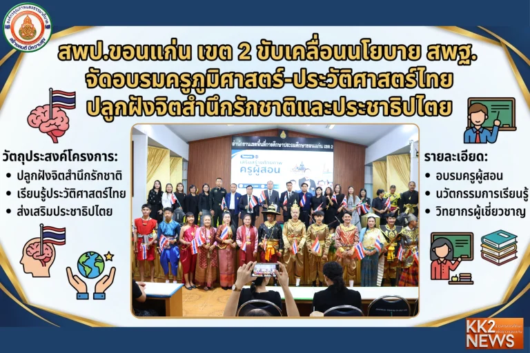 สพป.ขอนแก่น เขต 2 ขับเคลื่อนนโยบาย สพฐ. จัดอบรมครูภูมิศาสตร์-ประวัติศาสตร์ไทย ปลูกฝังจิตสำนึกรักชาติและประชาธิปไตย