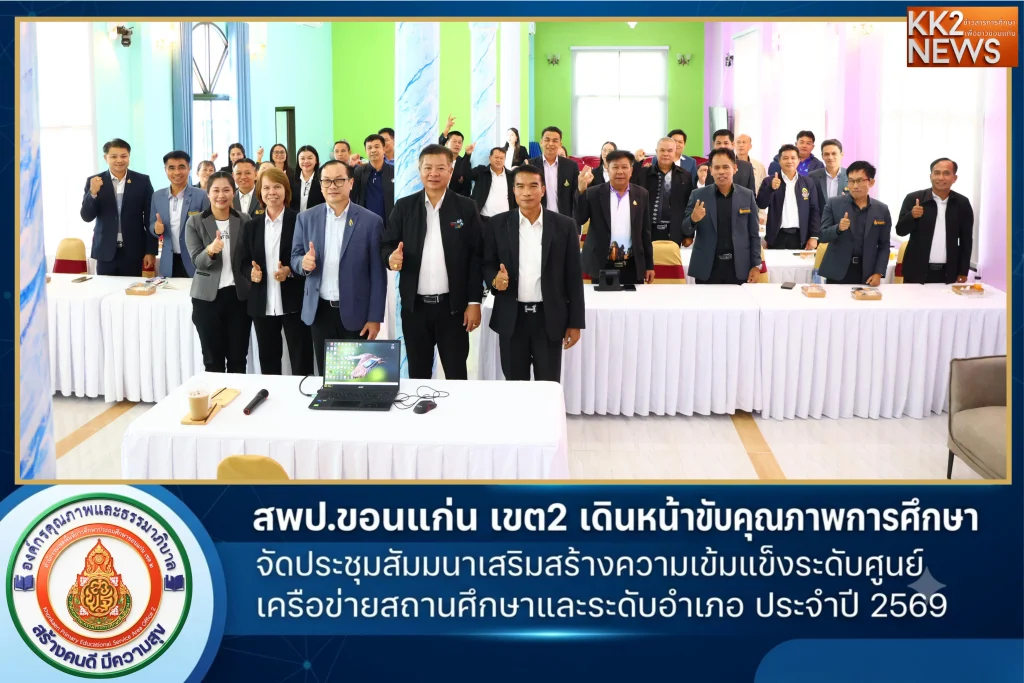 สพป.ขอนแก่น เขต 2 เดินหน้าขับเคลื่อนคุณภาพการศึกษา จัดประชุมสัมมนาเสริมสร้างความเข้มแข็งระดับศูนย์เครือข่ายสถานศึกษาและระดับอำเภอ ประจำปี 2569