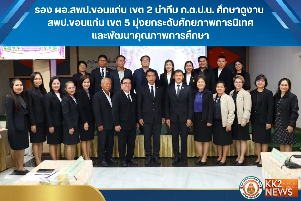 รอง ผอ.สพป.ขอนแก่น เขต 2 นำทีม ก.ต.ป.น. ศึกษาดูงาน สพป.ขอนแก่น เขต 5 มุ่งยกระดับศักยภาพการนิเทศและพัฒนาคุณภาพการศึกษา