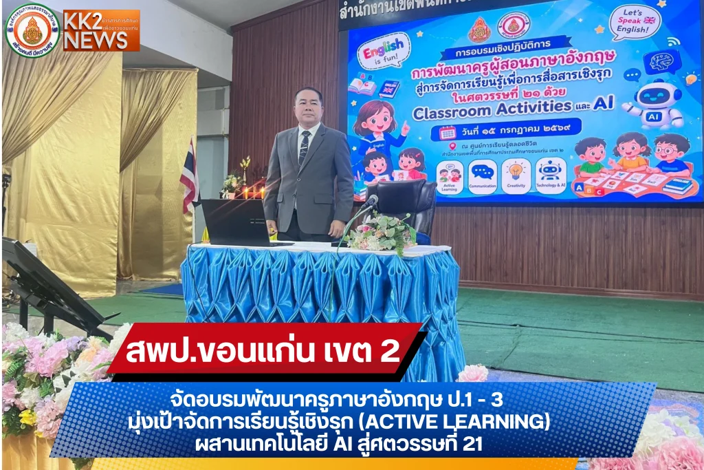 สพป.ขอนแก่น เขต 2 จัดอบรมพัฒนาครูภาษาอังกฤษ ป.1 – 3 มุ่งเป้าจัดการเรียนรู้เชิงรุก (Active Learning) ผสานเทคโนโลยี AI สู่ศตวรรษที่ 21