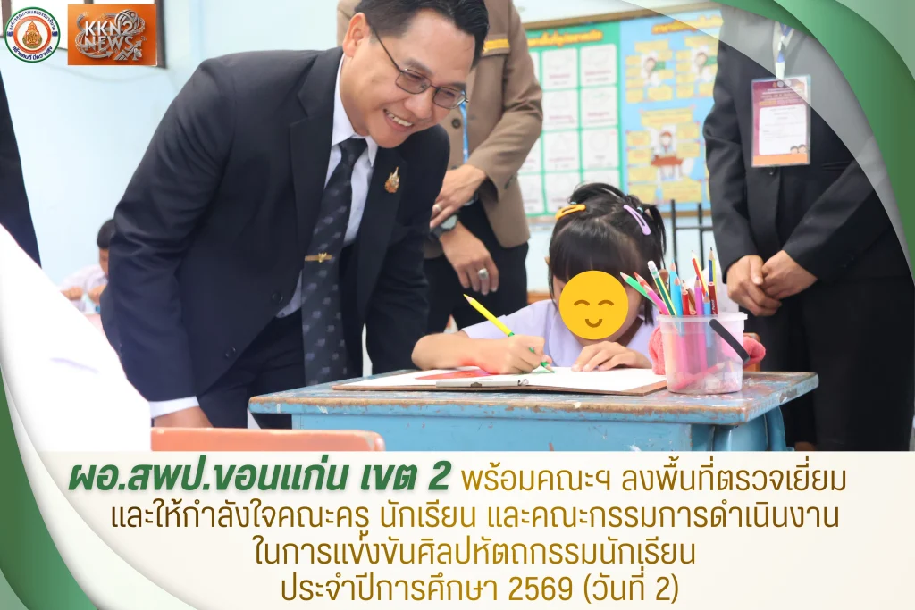 ผอ.สพป.ขอนแก่น เขต 2 พร้อมคณะฯ  ลงพื้นที่ตรวจเยี่ยมและให้กำลังใจคณะครู นักเรียน และคณะกรรมการดำเนินงาน ในการแข่งขันศิลปหัตถกรรมนักเรียน ประจำปีการศึกษา 2569 (วันที่ 2)