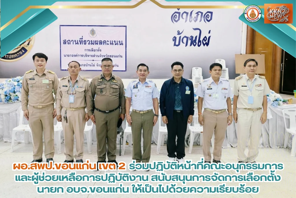 ผอ.สพป.ขอนแก่น เขต 2 ร่วมปฏิบัติหน้าที่คณะอนุกรรมการและผู้ช่วยเหลือการปฏิบัติงาน สนับสนุนการจัดการเลือกตั้งนายก อบจ.ขอนแก่น ให้เป็นไปด้วยความเรียบร้อย
