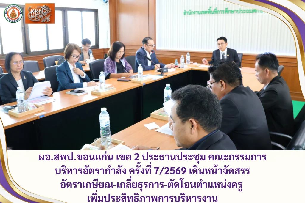 ผอ.สพป.ขอนแก่น เขต 2 ประธานประชุม คณะกรรมการบริหารอัตรากำลัง ครั้งที่ 7/2569 เดินหน้าจัดสรรอัตราเกษียณ-เกลี่ยธุรการ-ตัดโอนตำแหน่งครู เพิ่มประสิทธิภาพการบริหารงาน