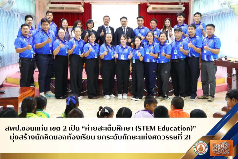 สพป.ขอนแก่น เขต 2 เปิด “ค่ายสะเต็มศึกษา (STEM Education)” มุ่งสร้างนักคิดนอกห้องเรียน ยกระดับทักษะแห่งศตวรรษที่ 21